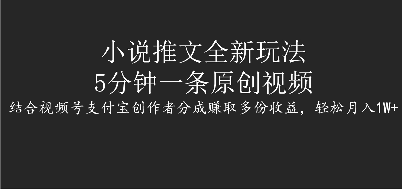 小说推文全新玩法，5分钟一条原创视频，结合视频号支付宝创作者分成赚取多份收益，轻松月入1W+小鳄启创-网创项目资源站-副业项目-创业项目-搞钱项目小鳄启创
