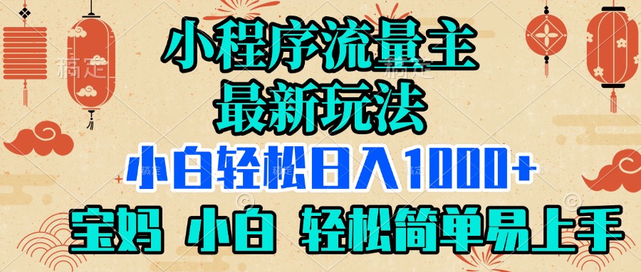 小程序流量主最新玩法，小白轻松日入1000+，宝妈 小白轻松简单易上手小鳄启创-网创项目资源站-副业项目-创业项目-搞钱项目小鳄启创