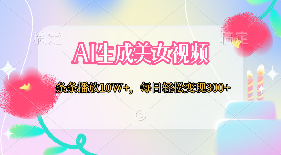 AI生成美女视频  条条播放10W+，每日轻松变现300+小鳄启创-网创项目资源站-副业项目-创业项目-搞钱项目小鳄启创