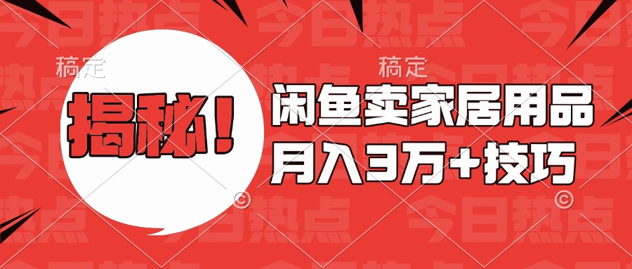 揭秘！闲鱼卖家居用品月入3w技巧小鳄启创-网创项目资源站-副业项目-创业项目-搞钱项目小鳄启创