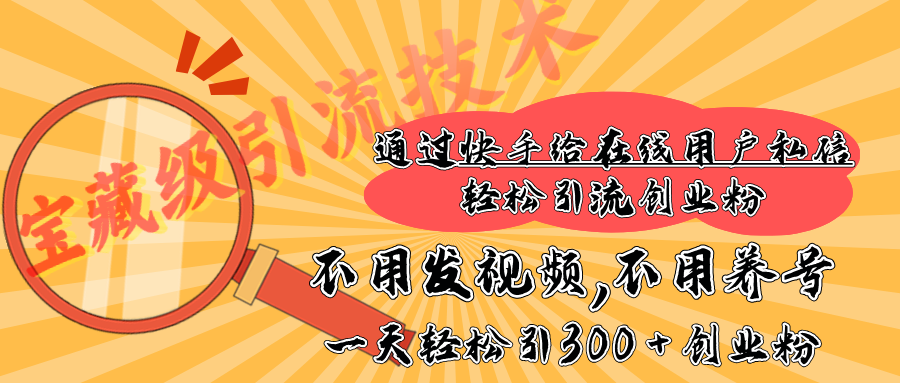 快手宝藏级引流技术，不用发视频，不用养号，纯纯搬砖操作，在线私信轻松引流创业粉，一天能引300 + 创业粉小鳄启创-网创项目资源站-副业项目-创业项目-搞钱项目小鳄启创