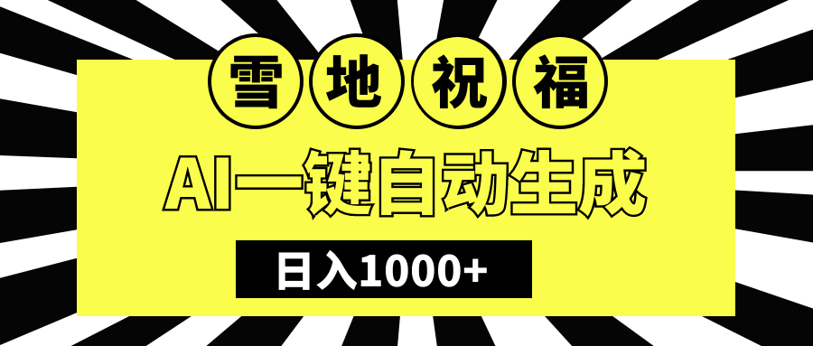 冬季热门赛道，零成本，雪地祝福表白，多种变现方式，AI一键自动生成，日入1000+小鳄启创-网创项目资源站-副业项目-创业项目-搞钱项目小鳄启创