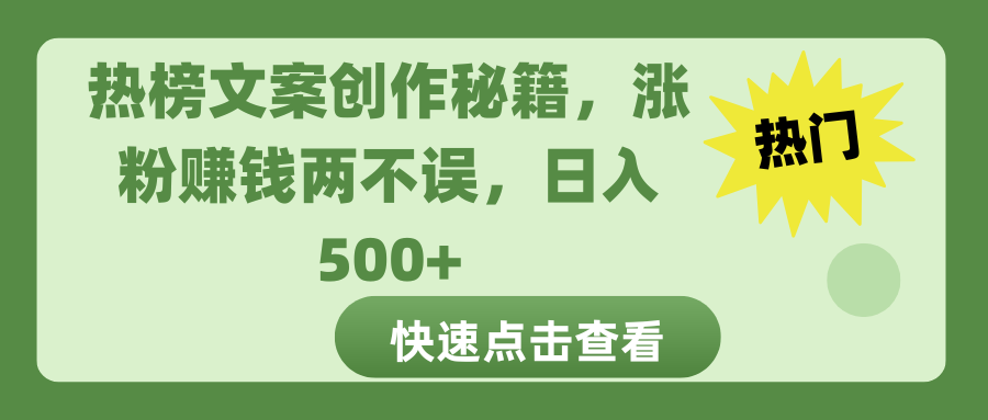 热榜文案创作秘籍，涨粉赚钱两不误，日入 500+小鳄启创-网创项目资源站-副业项目-创业项目-搞钱项目小鳄启创