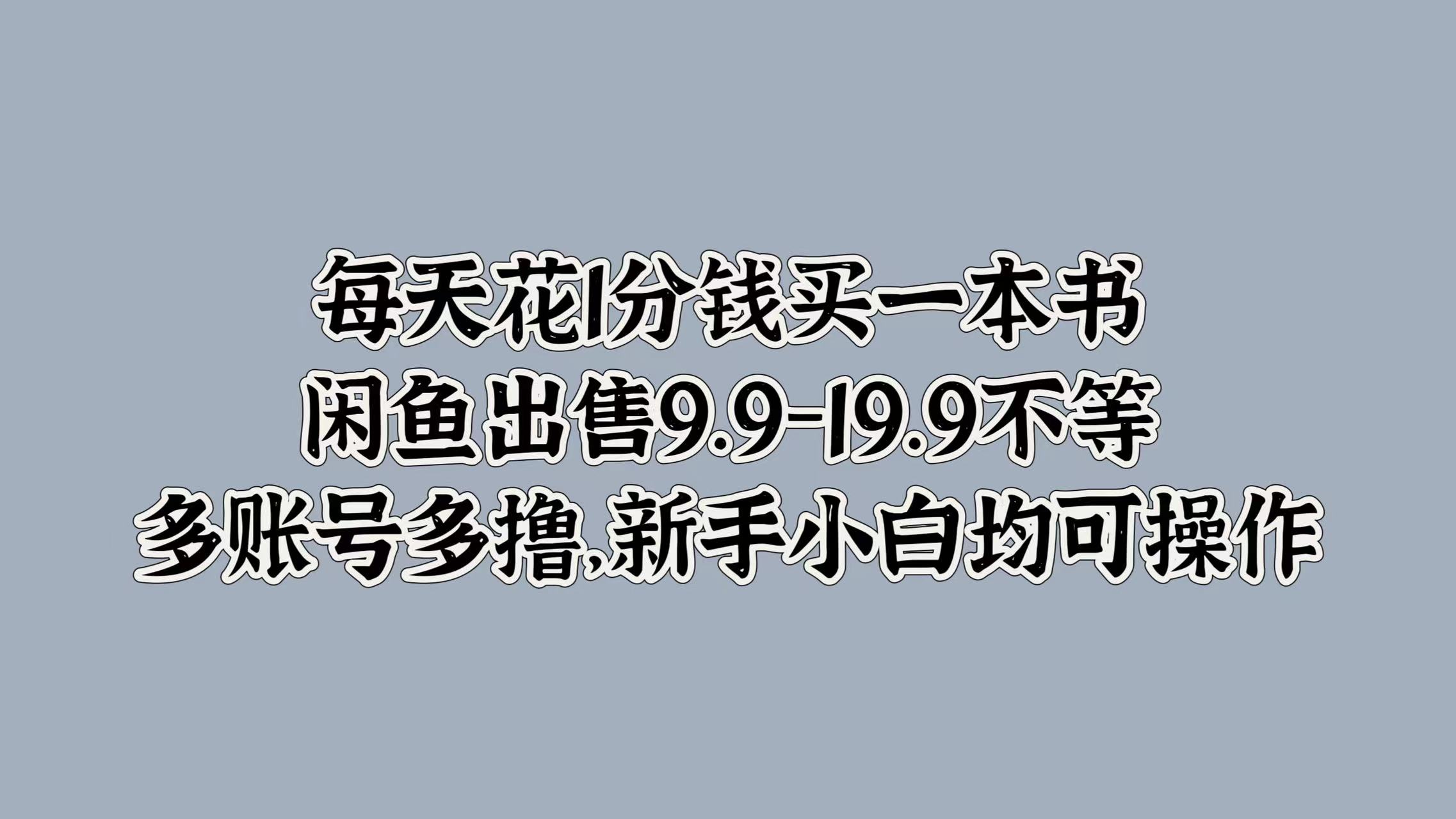 每天花1分钱买一本书，闲鱼出售9.9-19.9不等，多账号多撸，新手小白均可操作小鳄启创-网创项目资源站-副业项目-创业项目-搞钱项目小鳄启创