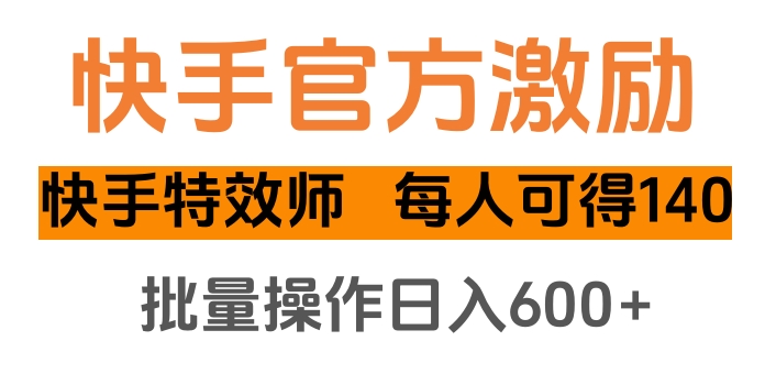 快手官方激励快手特效师，每人可得140，批量操作日入600+小鳄启创-网创项目资源站-副业项目-创业项目-搞钱项目小鳄启创