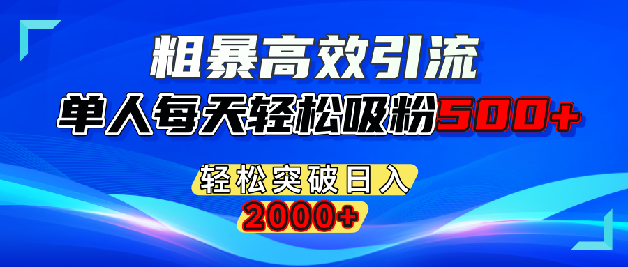 粗暴高效引流,单人每天轻松吸粉500+,轻松突破日入2000+小鳄启创-网创项目资源站-副业项目-创业项目-搞钱项目小鳄启创