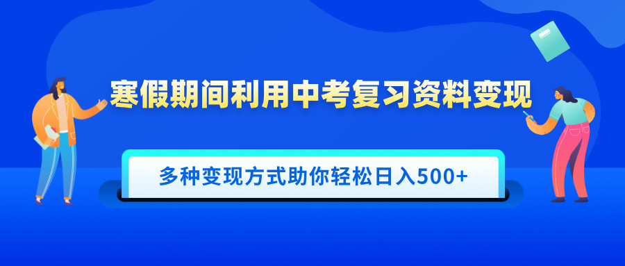 寒假期间利用中考复习资料变现，一部手机即可操作，多种变现方式助你轻松日入500+小鳄启创-网创项目资源站-副业项目-创业项目-搞钱项目小鳄启创