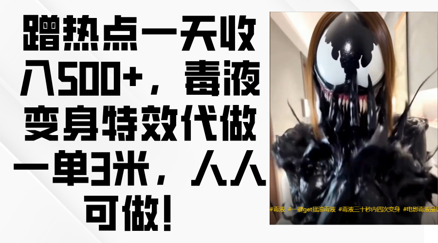 毒液变身特效代做一单3米，蹭热点一天收入500+，人人可做！小鳄启创-网创项目资源站-副业项目-创业项目-搞钱项目小鳄启创