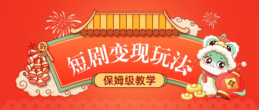 短剧变现玩法，保姆级教学小鳄启创-网创项目资源站-副业项目-创业项目-搞钱项目小鳄启创