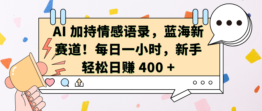 AI加持情感语录，蓝海新赛道！每日一小时，新手轻松日赚 400 +小鳄启创-网创项目资源站-副业项目-创业项目-搞钱项目小鳄启创