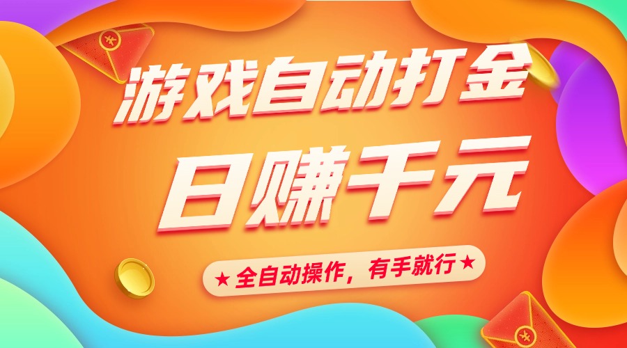 游戏自动打金，日赚千元，全自动操作，有手就行小鳄启创-网创项目资源站-副业项目-创业项目-搞钱项目小鳄启创