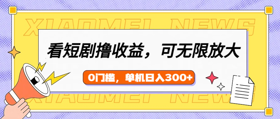 看短剧领收益，可矩阵无限放大，单机日收益300+，新手小白轻松上手小鳄启创-网创项目资源站-副业项目-创业项目-搞钱项目小鳄启创