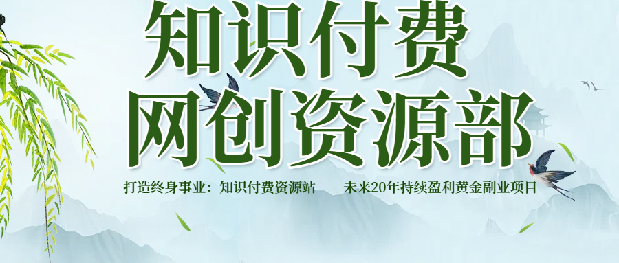 打造终身事业：知识付费资源站——未来20年持续盈利的黄金项目小鳄启创-网创项目资源站-副业项目-创业项目-搞钱项目小鳄启创