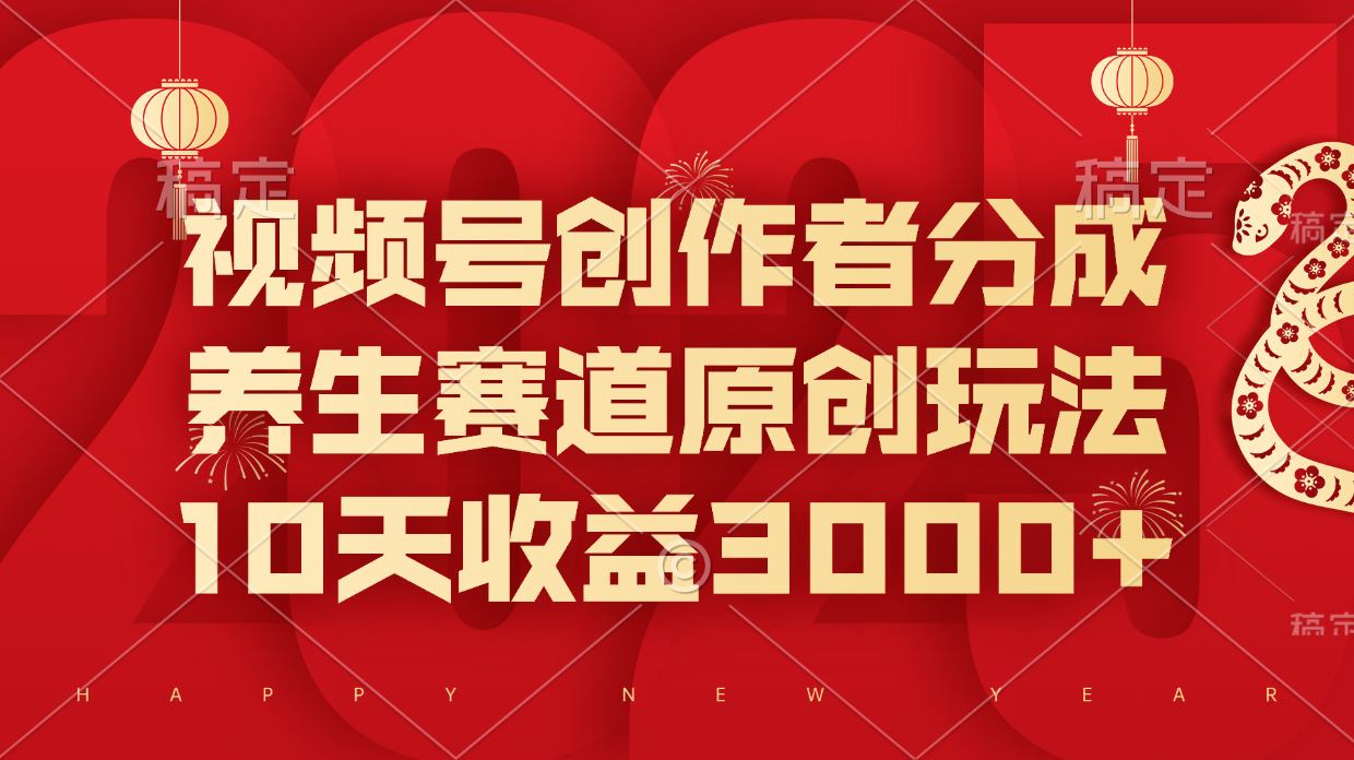 视频号创作者分成，养生赛道原创玩法，10天收益3000+小鳄启创-网创项目资源站-副业项目-创业项目-搞钱项目小鳄启创