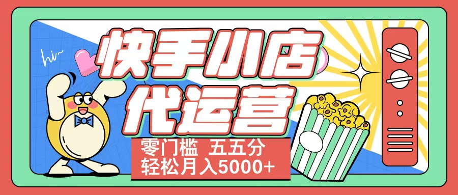 快手小店代运营 零门槛 五五分轻松月入5000+小鳄启创-网创项目资源站-副业项目-创业项目-搞钱项目小鳄启创
