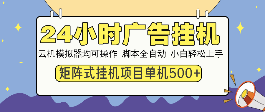 24小时广告挂机 单机收益500+ 矩阵式操作，设备越多收益越大，小白轻松上手小鳄启创-网创项目资源站-副业项目-创业项目-搞钱项目小鳄启创