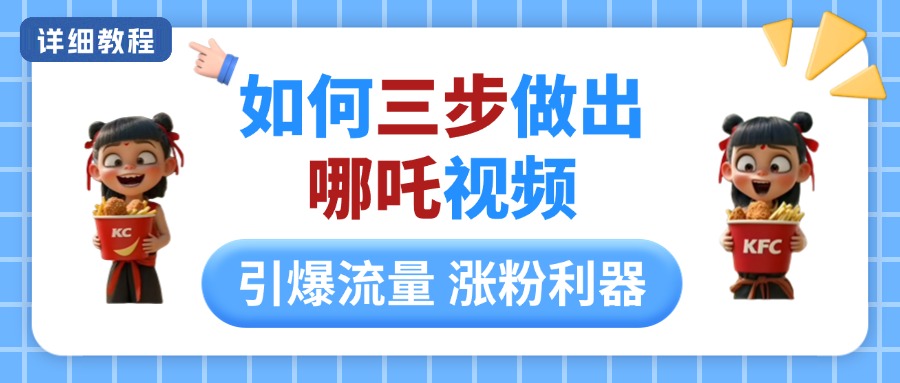 如何三步做出哪吒视频，引爆流量轻松涨粉，详细教程小鳄启创-网创项目资源站-副业项目-创业项目-搞钱项目小鳄启创
