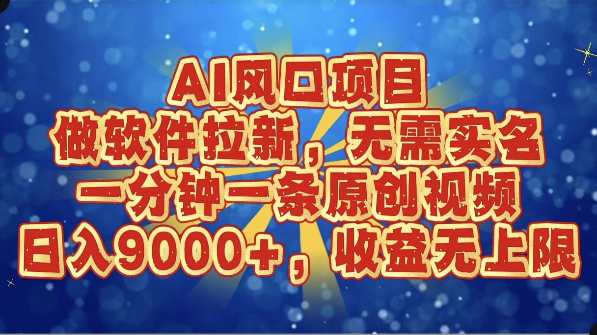 AI风口项目，做软件拉新，无需实名，一分钟一条原创视频，日入9000+，收益无上限小鳄启创-网创项目资源站-副业项目-创业项目-搞钱项目小鳄启创