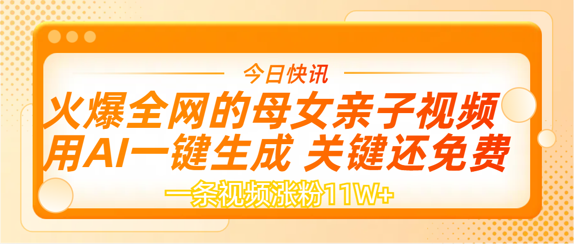 AI一键生成，母女亲子视频，一天视频涨粉11W+小鳄启创-网创项目资源站-副业项目-创业项目-搞钱项目小鳄启创