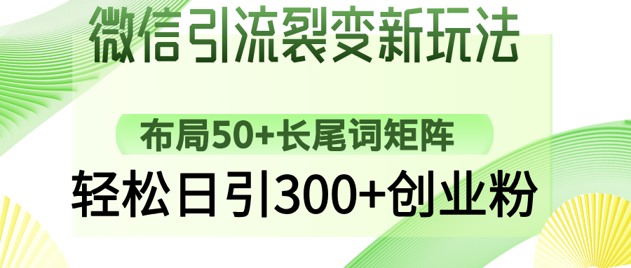 微信引流裂变新玩法：布局50+长尾词矩阵，轻松日引300+创业粉小鳄启创-网创项目资源站-副业项目-创业项目-搞钱项目小鳄启创