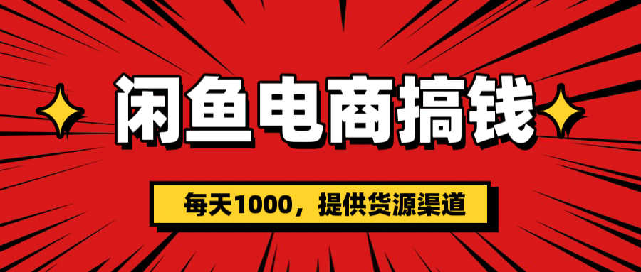 闲鱼电商搞钱，一天1000＋(提供货源）小鳄启创-网创项目资源站-副业项目-创业项目-搞钱项目小鳄启创
