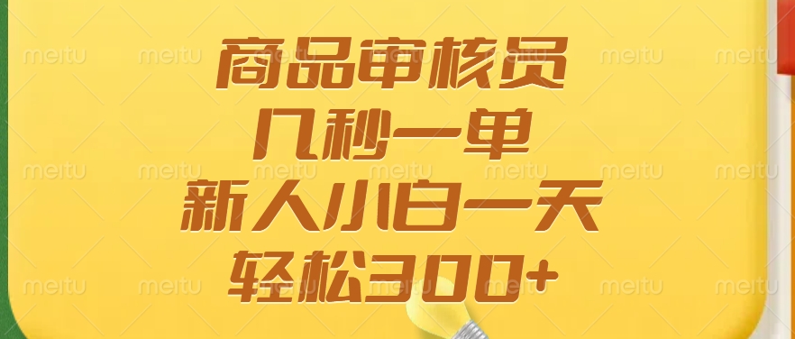 商品审核员，几秒一单，多劳多得，新人小白一天轻松300+小鳄启创-网创项目资源站-副业项目-创业项目-搞钱项目小鳄启创