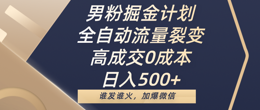 男粉掘金计划，全自动流量裂变，高成交0成本，日入500+，谁发谁火，加爆微信小鳄启创-网创项目资源站-副业项目-创业项目-搞钱项目小鳄启创