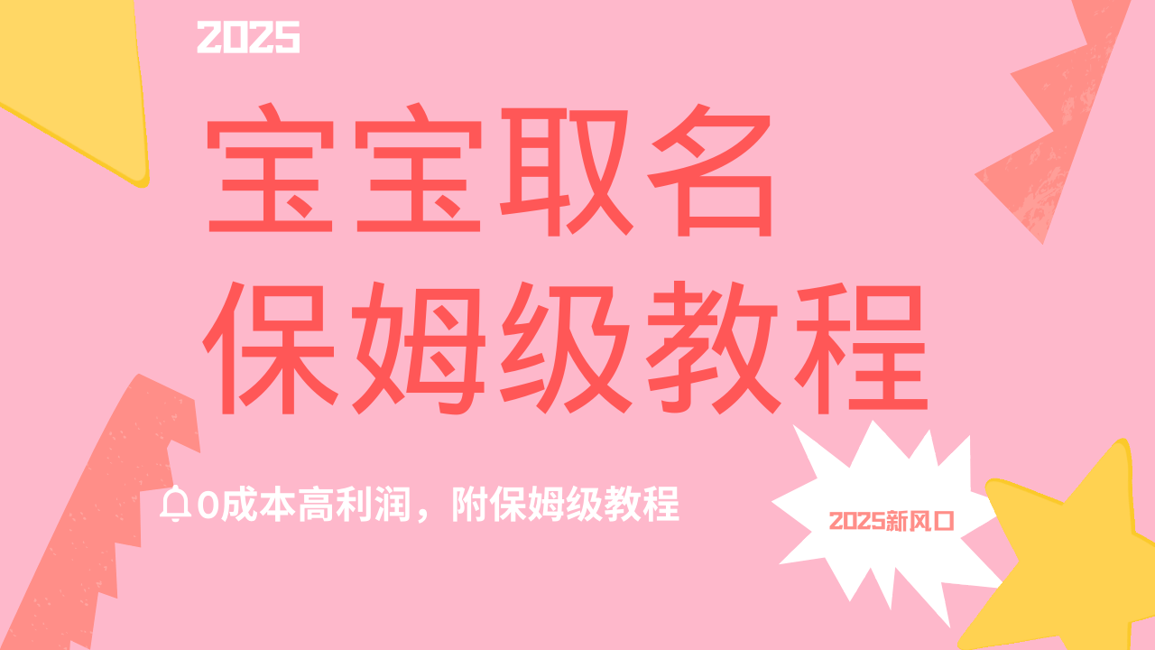 2025新风口项目宝宝取名，0成本高利润，附保姆级教程，月入过万不是梦小鳄启创-网创项目资源站-副业项目-创业项目-搞钱项目小鳄启创