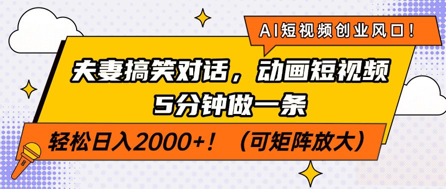 AI短视频创业风口！夫妻搞笑对话，动画短视频5分钟做一条，轻松日入2000+！（可矩阵放大）小鳄启创-网创项目资源站-副业项目-创业项目-搞钱项目小鳄启创