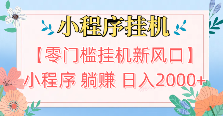 【零门槛挂机新风口】小程序躺赚日入2000+实操路径曝光!内部渠道限时开放小鳄启创-网创项目资源站-副业项目-创业项目-搞钱项目小鳄启创