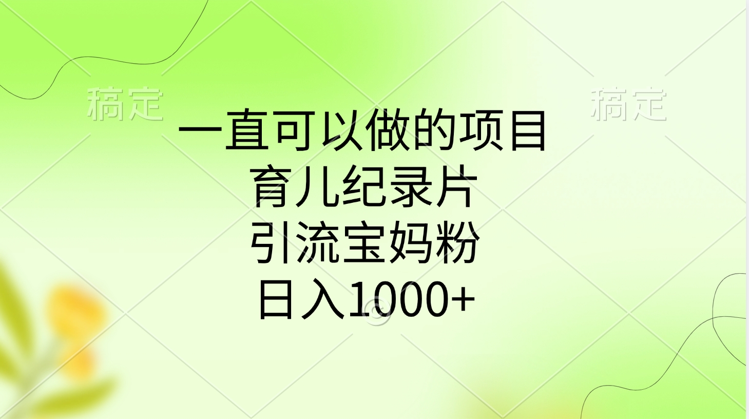 一直可以做的项目，育儿纪录片，引流宝妈粉，日入1000+小鳄启创-网创项目资源站-副业项目-创业项目-搞钱项目小鳄启创