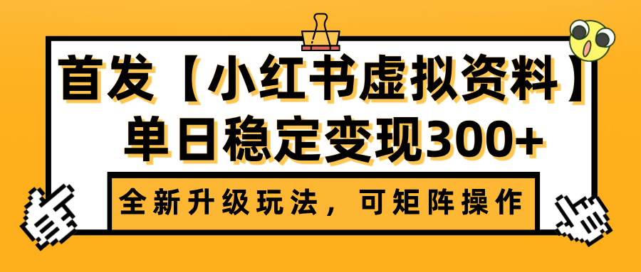 首发【小红书虚拟资料】全新升级玩法，可矩阵操作，单日稳定变现300+小鳄启创-网创项目资源站-副业项目-创业项目-搞钱项目小鳄启创