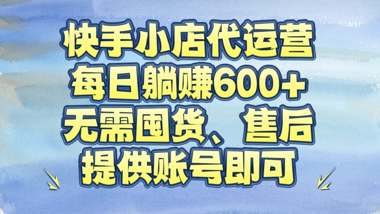 快手小店代运营，每日躺赚600+，无需囤货、售后，提供账号即可小鳄启创-网创项目资源站-副业项目-创业项目-搞钱项目小鳄启创