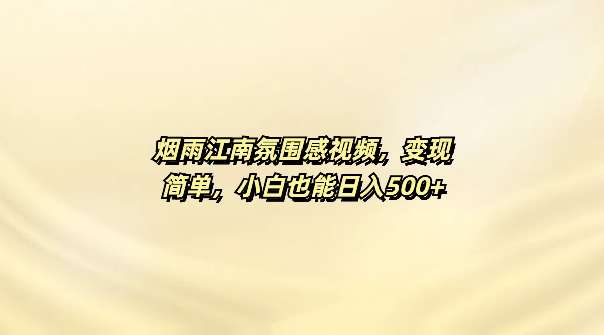 烟雨江南氛围感视频，变现简单，小白也能日入500+小鳄启创-网创项目资源站-副业项目-创业项目-搞钱项目小鳄启创