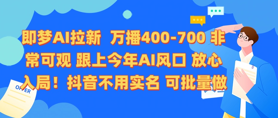 即梦AI拉新 万播400-700 抖音不用实名 可批量做小鳄启创-网创项目资源站-副业项目-创业项目-搞钱项目小鳄启创