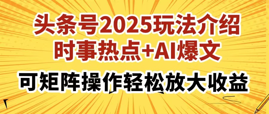 头条号2025玩法介绍，时事热点+AI爆文，可矩阵操作轻松放大收益小鳄启创-网创项目资源站-副业项目-创业项目-搞钱项目小鳄启创