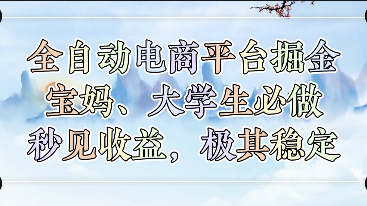 全自动电商平台掘金，宝妈，大学生必做，秒见收益，极其稳定小鳄启创-网创项目资源站-副业项目-创业项目-搞钱项目小鳄启创