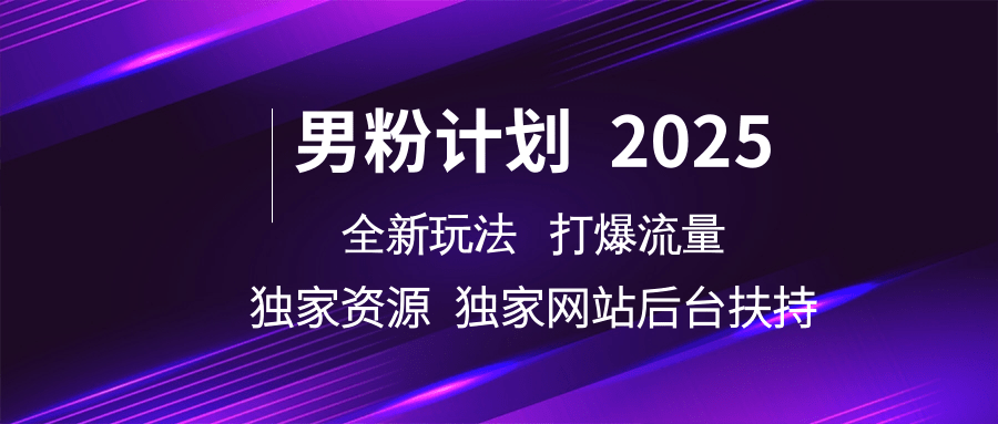男粉计划2025全新玩法打爆流量 独家资源 独家网站 后台扶持小鳄启创-网创项目资源站-副业项目-创业项目-搞钱项目小鳄启创