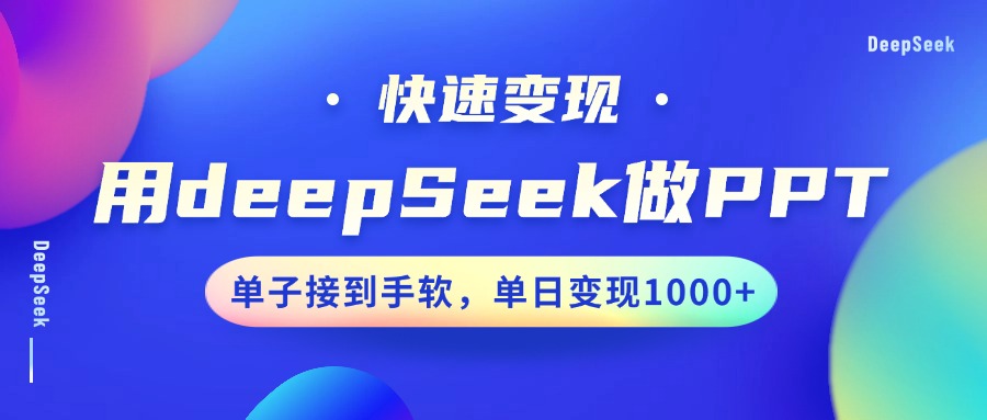 用DeepSeek做PPT，快速变现，单子接到手软，单日变现1000+小鳄启创-网创项目资源站-副业项目-创业项目-搞钱项目小鳄启创