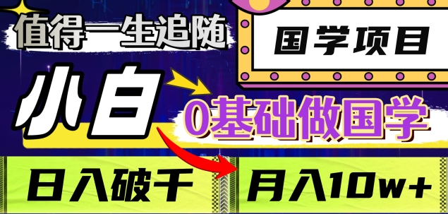 值得一生追随的国学项目，长期饭票，小白也可0基础做国学，日入3000，月入10W+小鳄启创-网创项目资源站-副业项目-创业项目-搞钱项目小鳄启创