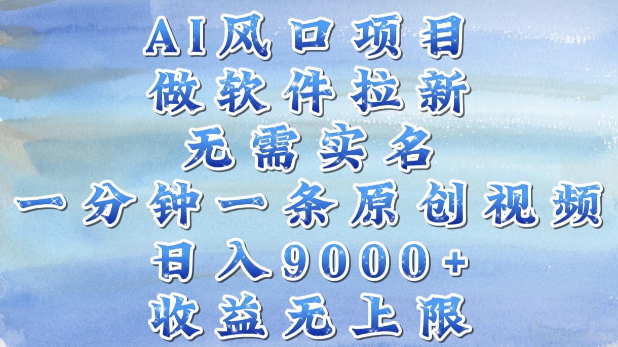 AI风口项目，做软件拉新，无需实名，一分钟一条原创视频，日入9000+，收益无上限小鳄启创-网创项目资源站-副业项目-创业项目-搞钱项目小鳄启创