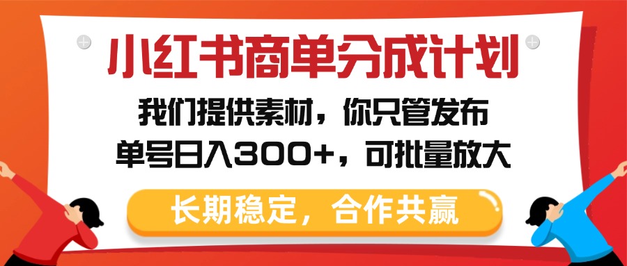 小红书商单分成计划，我们提供素材，你只管发布，单号日入300+，可批量放大小鳄启创-网创项目资源站-副业项目-创业项目-搞钱项目小鳄启创