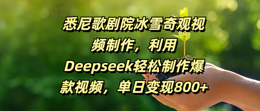 悉尼歌剧院冰雪奇观视频制作，利用Deepseek轻松制作爆款视频，单日变现800+小鳄启创-网创项目资源站-副业项目-创业项目-搞钱项目小鳄启创