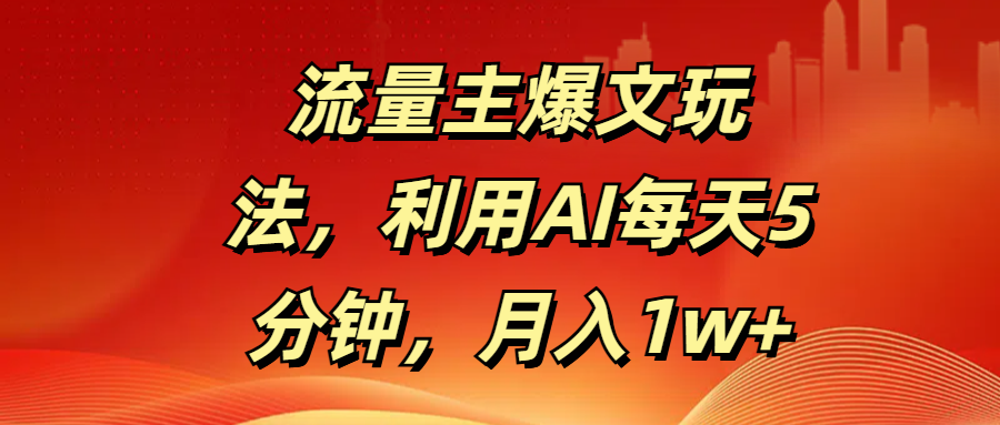 流量主爆文玩法，利用AI每天5分钟，月入1w+小鳄启创-网创项目资源站-副业项目-创业项目-搞钱项目小鳄启创