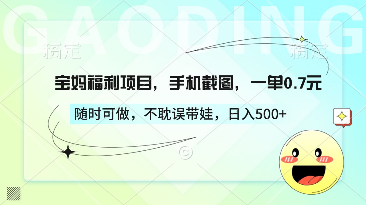 宝妈福利项目，手机截图，一单0.7元，随时可做，不耽误带娃，日入500+小鳄启创-网创项目资源站-副业项目-创业项目-搞钱项目小鳄启创
