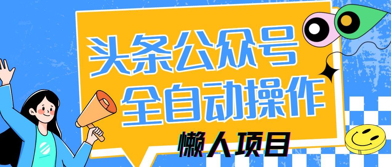 懒人项目，多平台操作全自动运行，头条，公众号，下班实操5分钟日入500+小鳄启创-网创项目资源站-副业项目-创业项目-搞钱项目小鳄启创