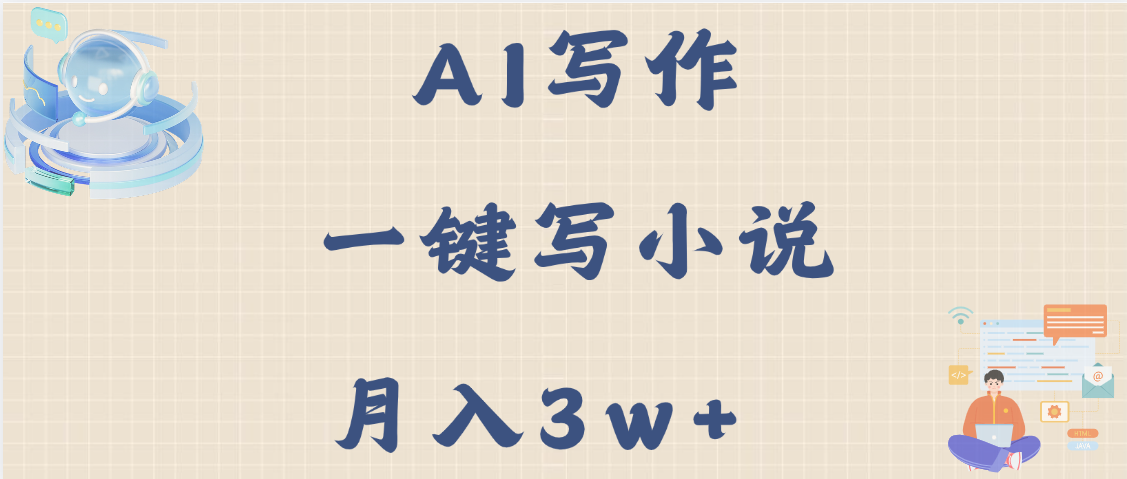 AI写作，无需手动，一键写小说，月入3w+小鳄启创-网创项目资源站-副业项目-创业项目-搞钱项目小鳄启创