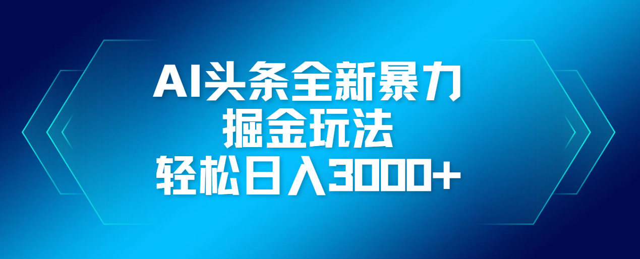 AI头条全新暴利掘金玩法，轻松生产爆文，可矩阵操作，日入3000+小鳄启创-网创项目资源站-副业项目-创业项目-搞钱项目小鳄启创