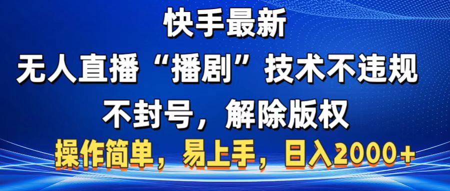 快手最新无人直播“播剧”零投入，不违规，不封号，解除版权，操作简单，小白易上手小鳄启创-网创项目资源站-副业项目-创业项目-搞钱项目小鳄启创