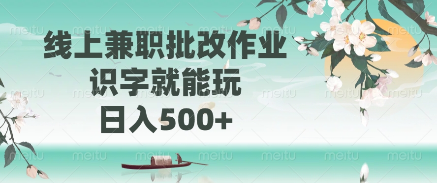 线上兼职批改作业，识字就能玩，日入500+小鳄启创-网创项目资源站-副业项目-创业项目-搞钱项目小鳄启创